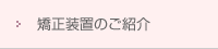 矯正装置のご紹介